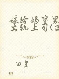 嫁给妈宝男后我出轨上司(高h)