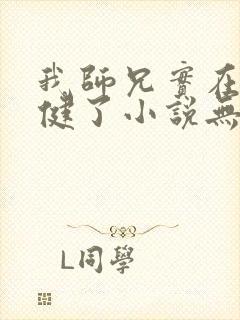 我师兄实在太稳健了小说无删减正版在线阅读