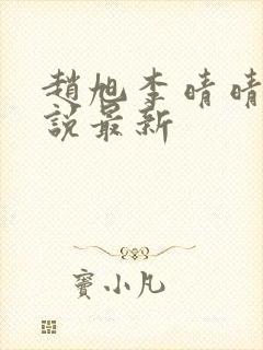 赵旭李晴晴的小说最新