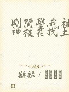 刚开学,我被女神校花找上门笔趣阁