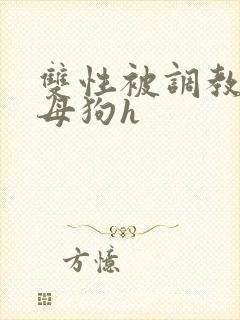 双性被调教成小母狗h