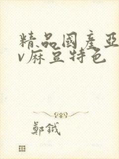 精品国产亚洲av麻豆特色