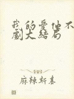 我的爱他不配短剧大结局