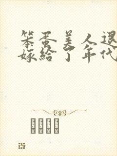 笨蛋美人退婚后嫁给了年代文大佬封面