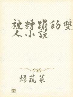 被糟蹋的双性美人小说