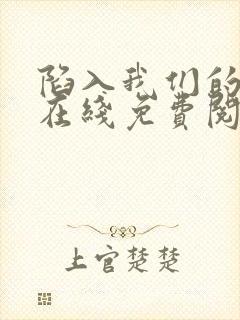 陷入我们的热恋在线免费阅读