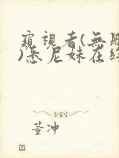 窥视者(无删减)悉尼妹在线观看