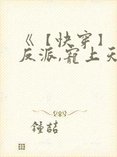 《【快穿】黑化反派,宠上天》