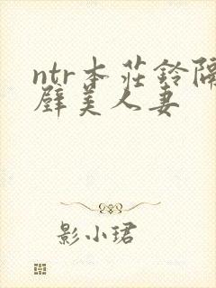 ntr本庄铃隔壁美人妻