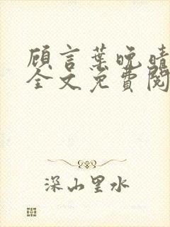 顾言叶晚晴小说全文免费阅读