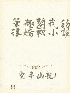 笔趣阁我的同桌很娇软小说