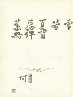 叶辰夏若雪小说无弹窗