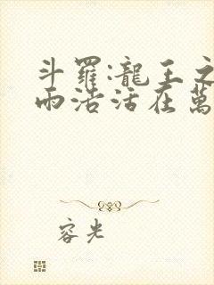 斗罗:龙王之霍雨浩活在万年后笔趣阁