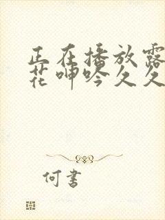 正在播放露脸校花呻吟久久