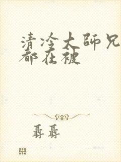 清冷大师兄每天都在被