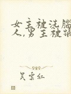 女主被洗脑叫主人,男主被牺牲的小说