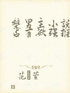 双男主小说病娇占有欲强推荐