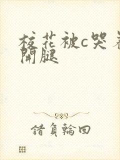 校花被c哭着扒开腿