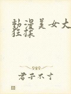 动漫美女大胸被狂揉