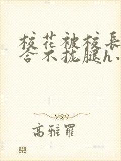 校花被校长c得合不拢腿h小说