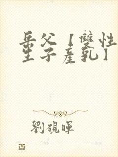 岳父【双性np生子产乳】