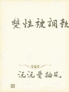 双性被调教小说