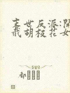 末世反派:开局截胡校花女主无删减全文