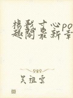 杨戬寸心po笔趣阁最新章节更新