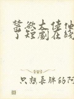 禁欲大佬他沦陷了短剧在线