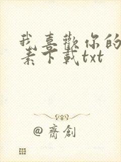 我喜欢你的信息素下载txt