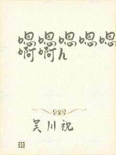 嗯嗯嗯嗯嗯啊啊啊啊h