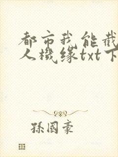 都市我能截胡别人机缘txt下载