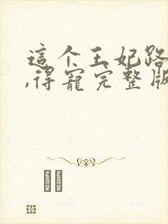 这个王妃路子野,得宠完整版封面