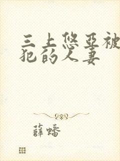 三上悠亚被公侵犯的人妻