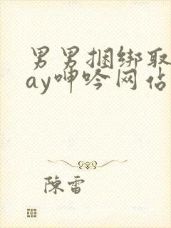 男男捆绑取精gay呻吟网站