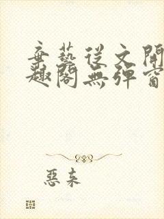 弃艺从文开始笔趣阁无弹窗最新章节