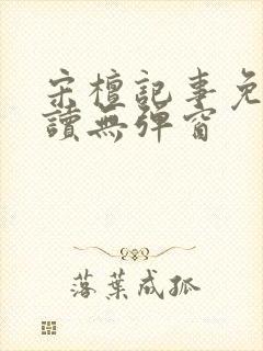 宋檀记事免费阅读无弹窗