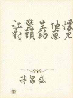 江医生他怀了他对头的崽免费阅读全文