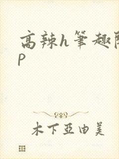 高辣h笔趣阁np