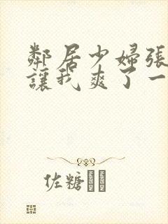 邻居少妇张开腿让我爽了一夜视频