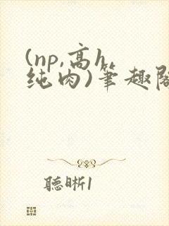 (np,高h,纯肉)笔趣阁