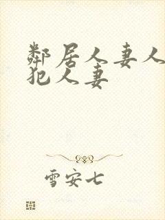 邻居人妻人公侵犯人妻