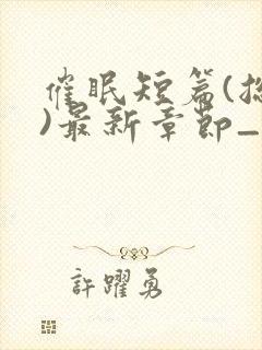 催眠短篇(总攻)最新章节_催眠短篇(