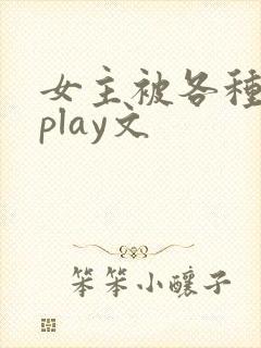 女主被各种高潮play文