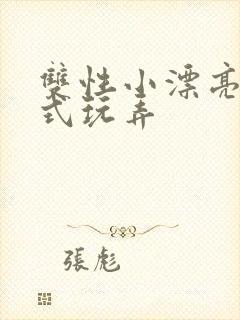 双性小漂亮被花式玩弄