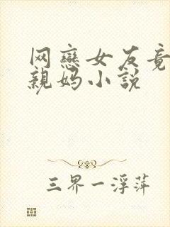 网恋女友竟然是亲妈小说封面