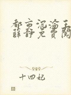 都市沉沦王春月薛静免费阅读