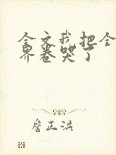 全文我把全修真界卷哭了