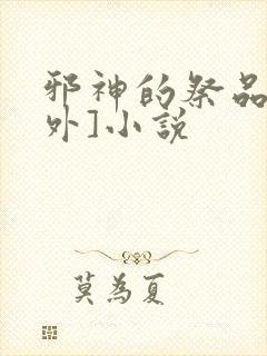 邪神的祭品[人外]小说