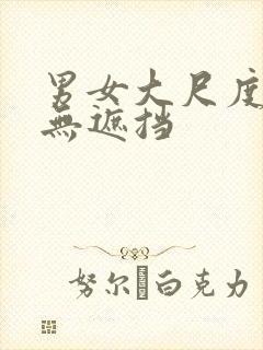 男女大尺度激情无遮挡